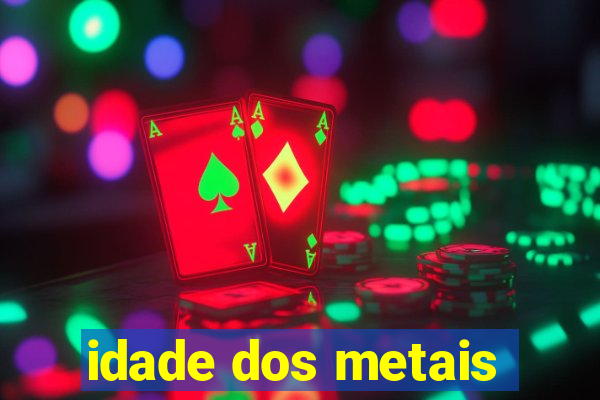 idade dos metais